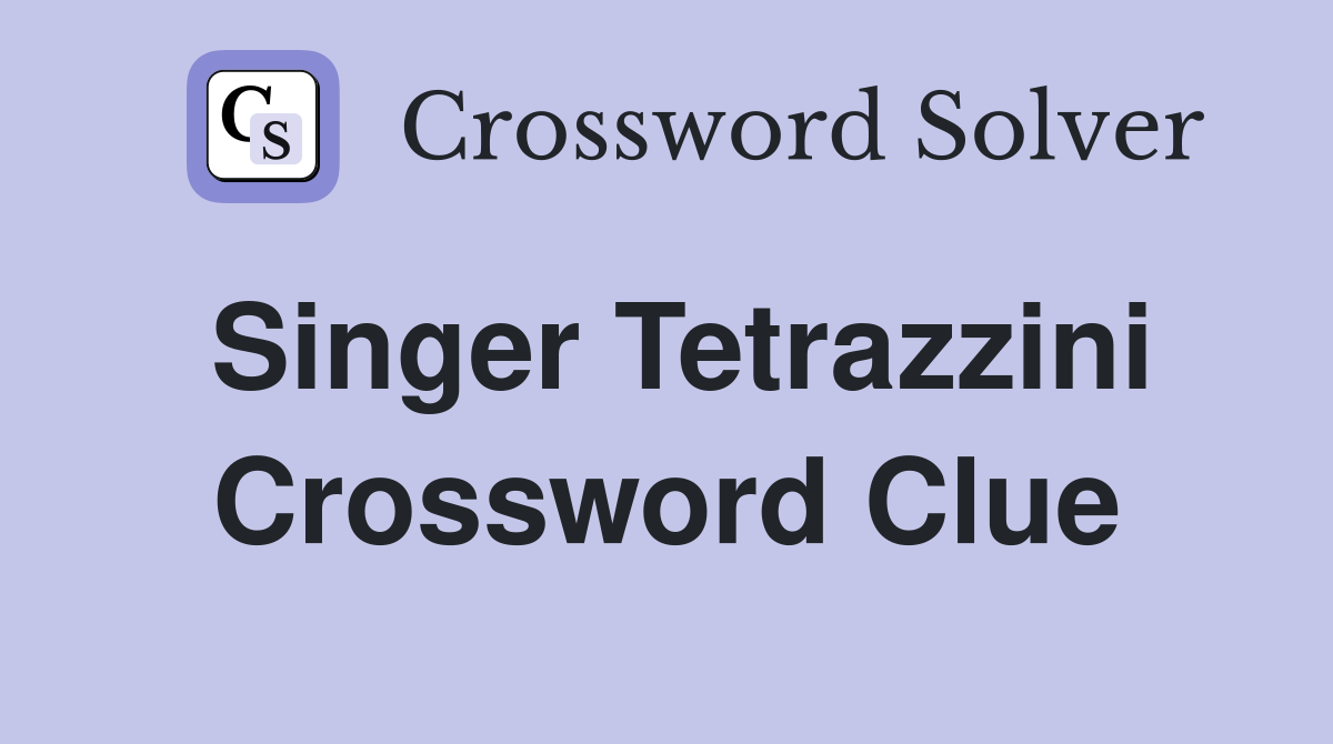 Singer Tetrazzini Crossword Clue