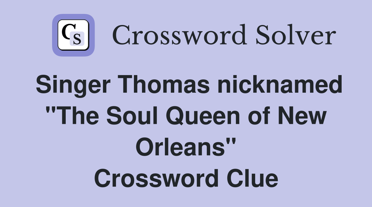 Singer Thomas nicknamed quot The Soul Queen of New Orleans quot Crossword