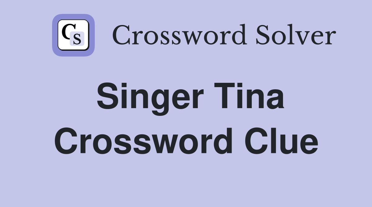 Singer Tina Crossword Clue