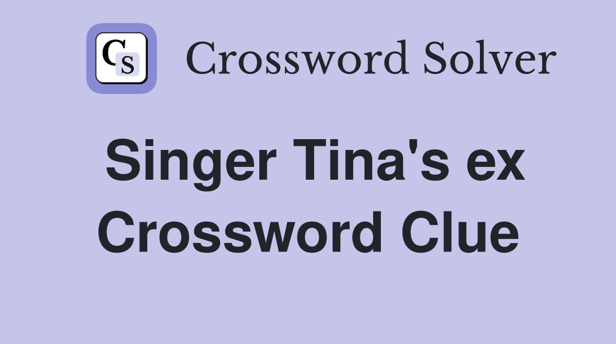 Singer Tina's ex Crossword Clue