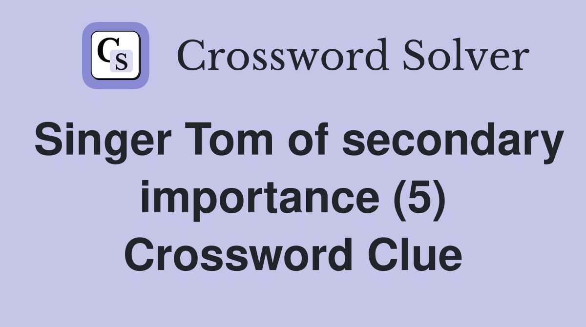 Singer Tom of secondary importance (5) Crossword Clue