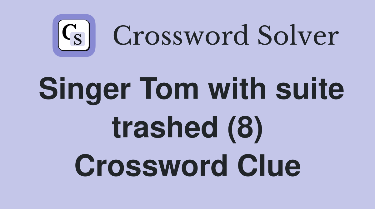 Singer Tom with suite trashed (8) Crossword Clue
