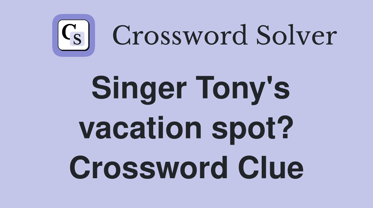 Singer Tony's vacation spot? Crossword Clue