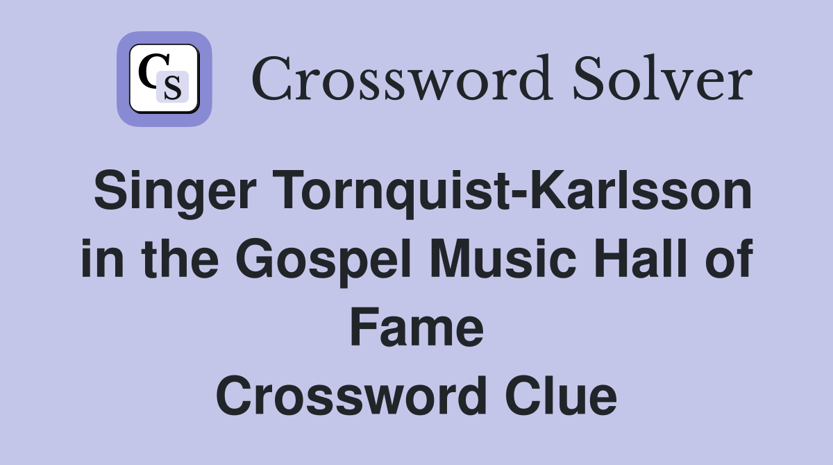 Singer Tornquist-Karlsson in the Gospel Music Hall of Fame Crossword Clue