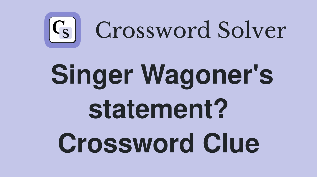 Singer Wagoner's statement? Crossword Clue