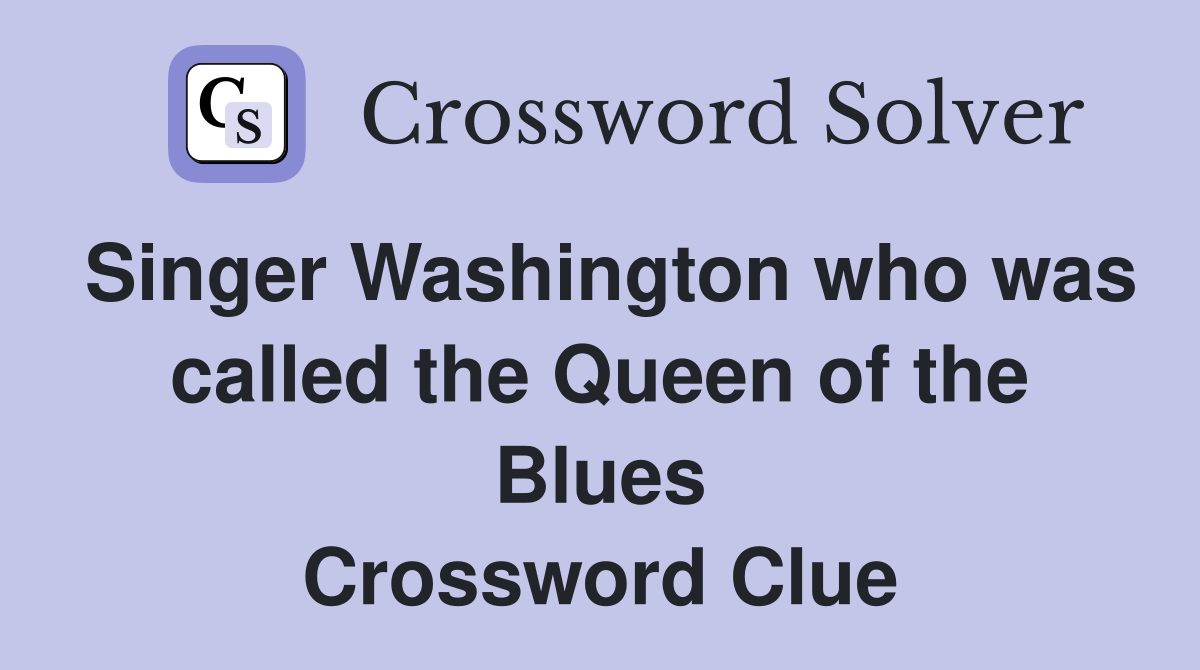 Singer Washington who was called the Queen of the Blues Crossword Clue