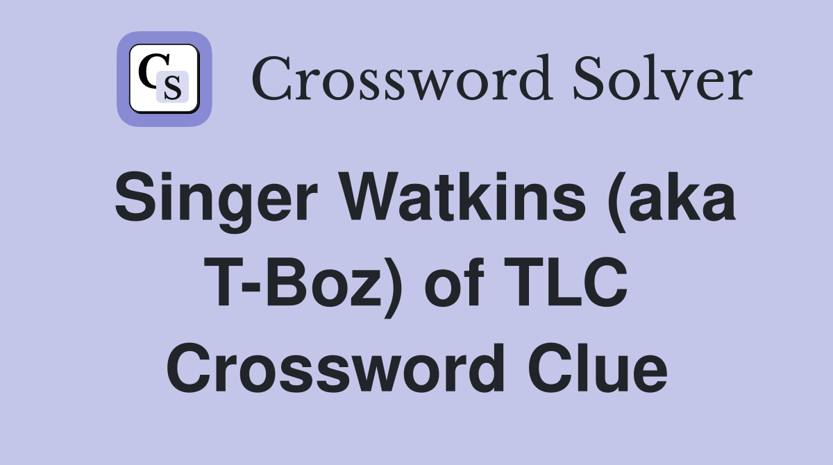 Singer Watkins (aka T-Boz) of TLC Crossword Clue