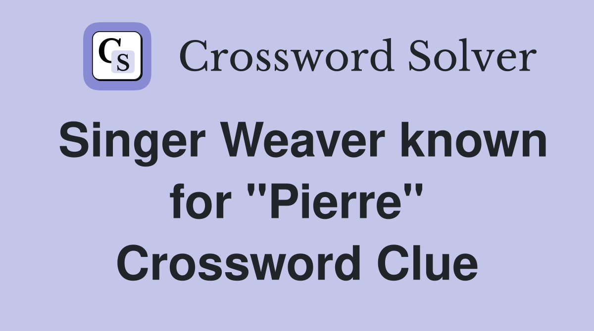 Singer Weaver known for "Pierre" Crossword Clue