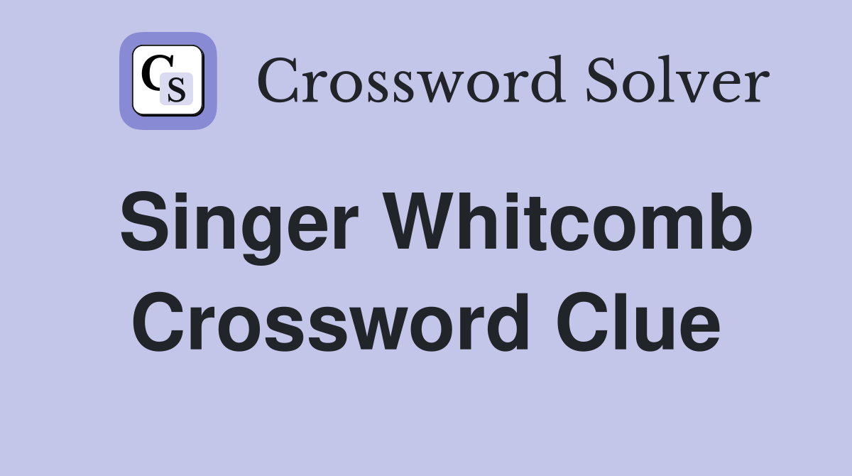 Singer Whitcomb Crossword Clue