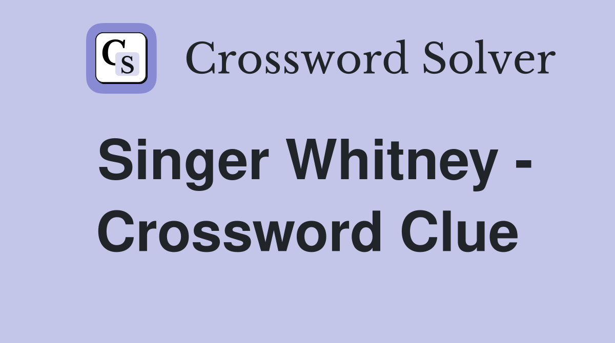 Singer Whitney - Crossword Clue