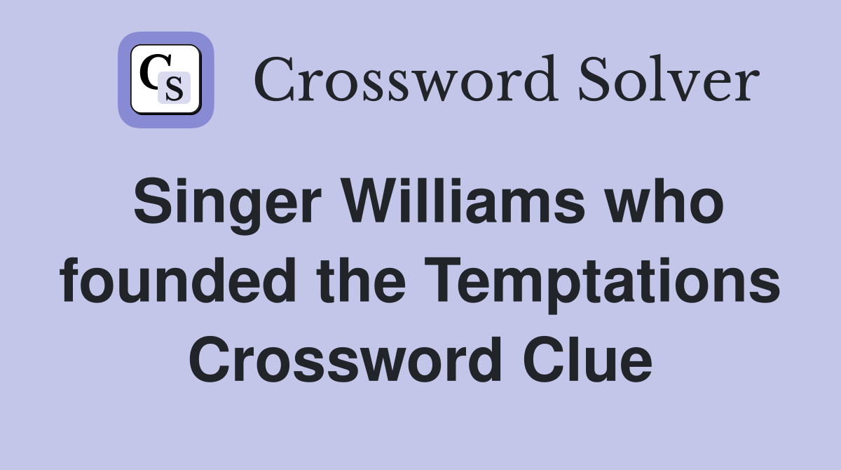 Singer Williams who founded the Temptations Crossword Clue