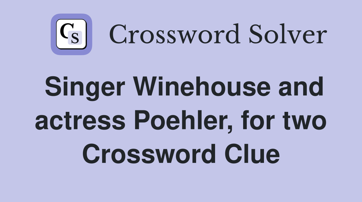 Singer Winehouse and actress Poehler, for two Crossword Clue