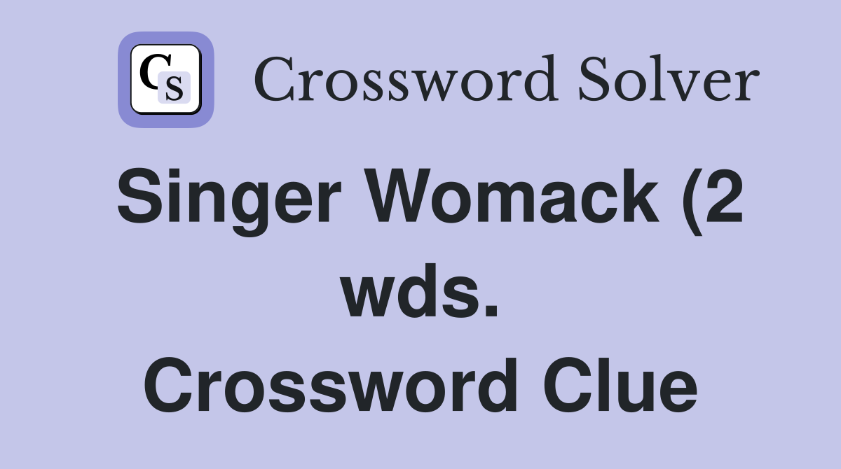 Singer Womack (2 wds ) Crossword Clue Answers Crossword Solver Singer Womack (2 wds ) Crossword Clue Answers Crossword Solver