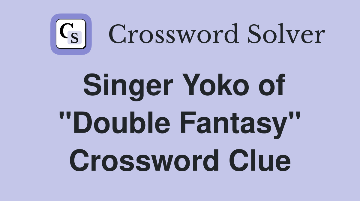 Singer Yoko of "Double Fantasy" Crossword Clue