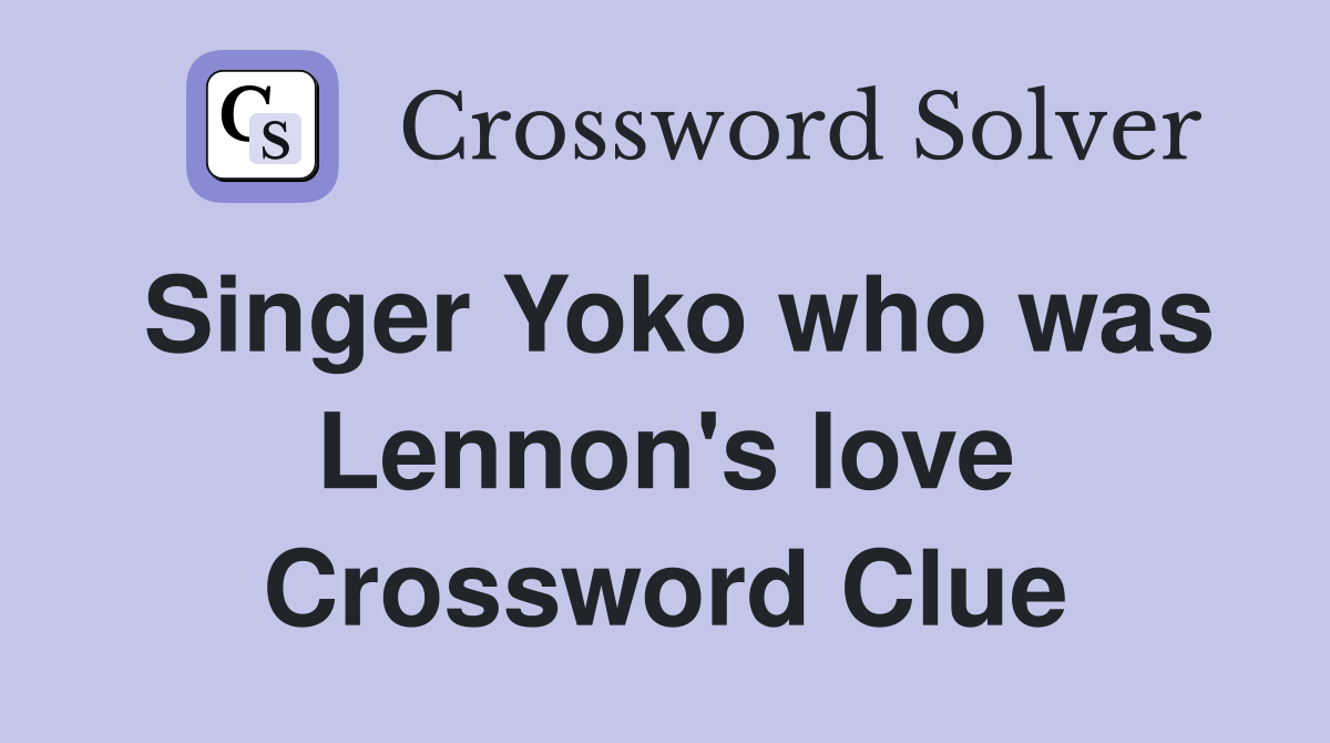 Singer Yoko who was Lennon's love Crossword Clue