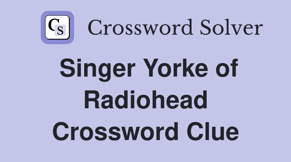 Singer Yorke of Radiohead Crossword Clue