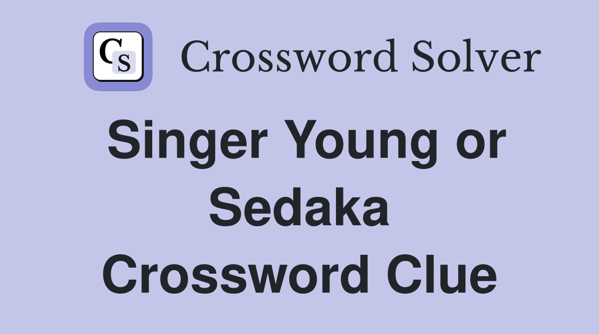 Singer Young or Sedaka Crossword Clue