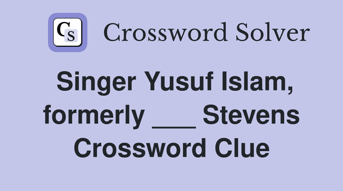 Singer Yusuf Islam, formerly ___ Stevens Crossword Clue