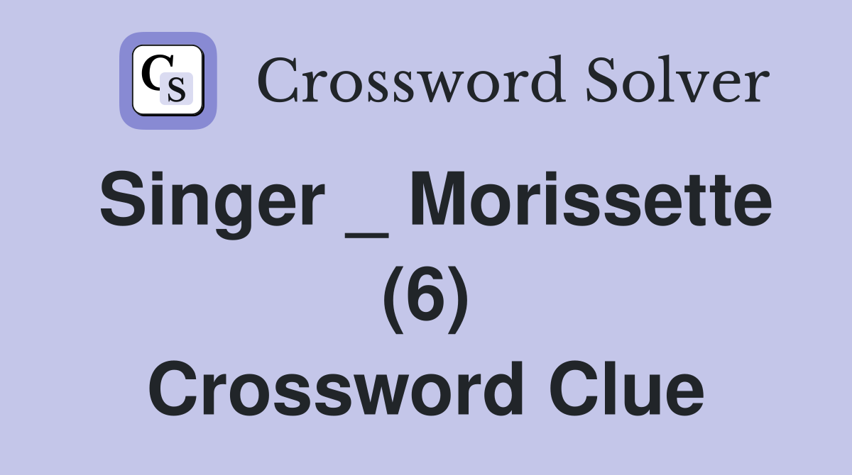 Singer _ Morissette (6) Crossword Clue