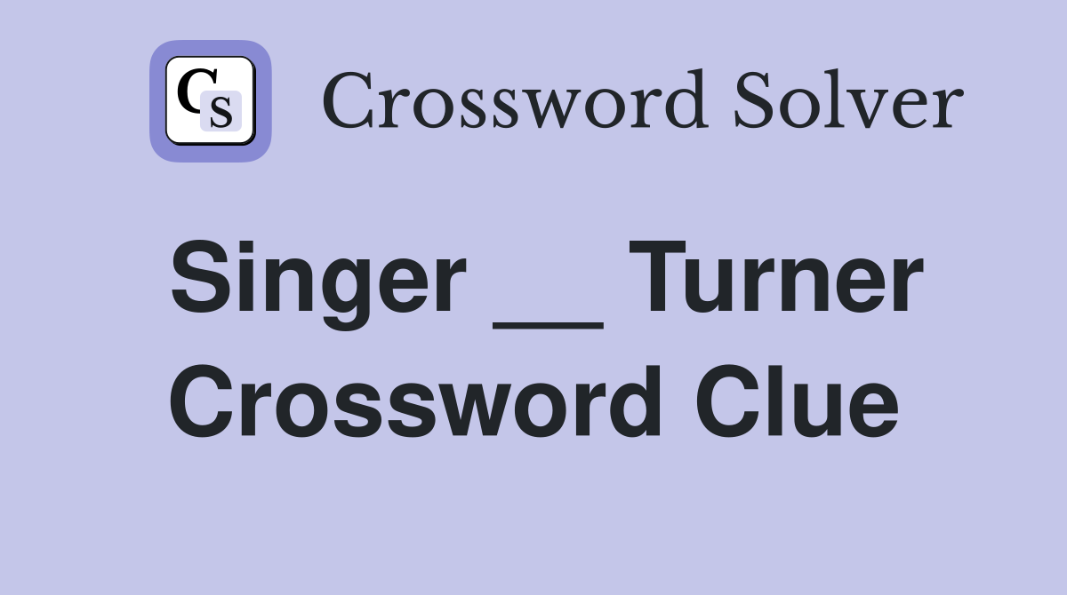 Singer __ Turner Crossword Clue
