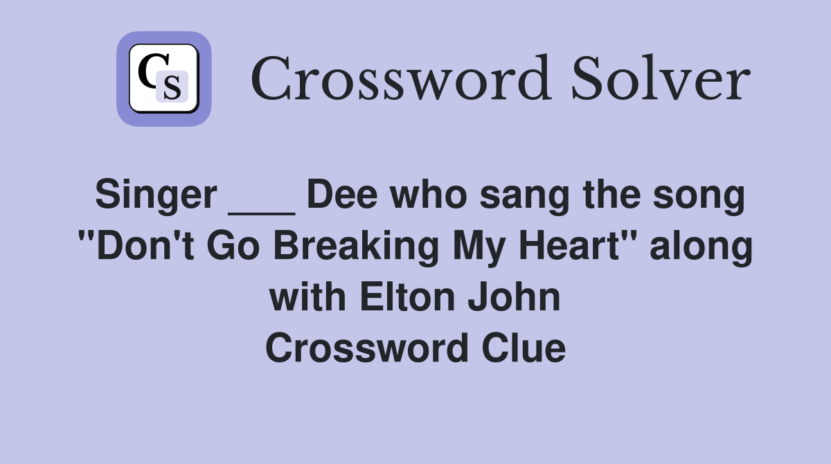 Singer ___ Dee who sang the song "Don't Go Breaking My Heart" along with Elton John Crossword Clue