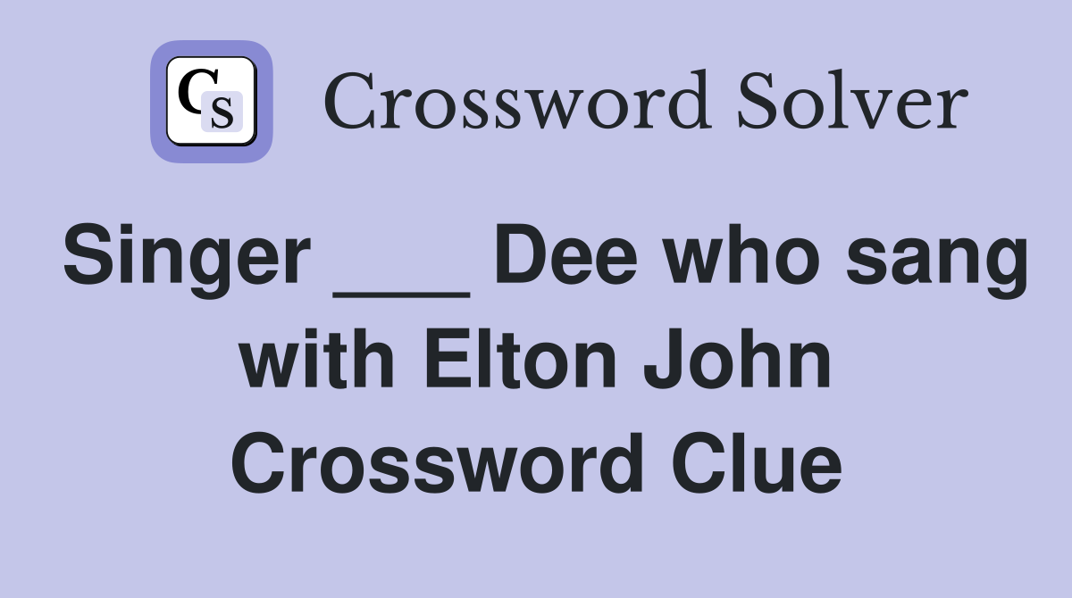 Singer ___ Dee who sang with Elton John Crossword Clue