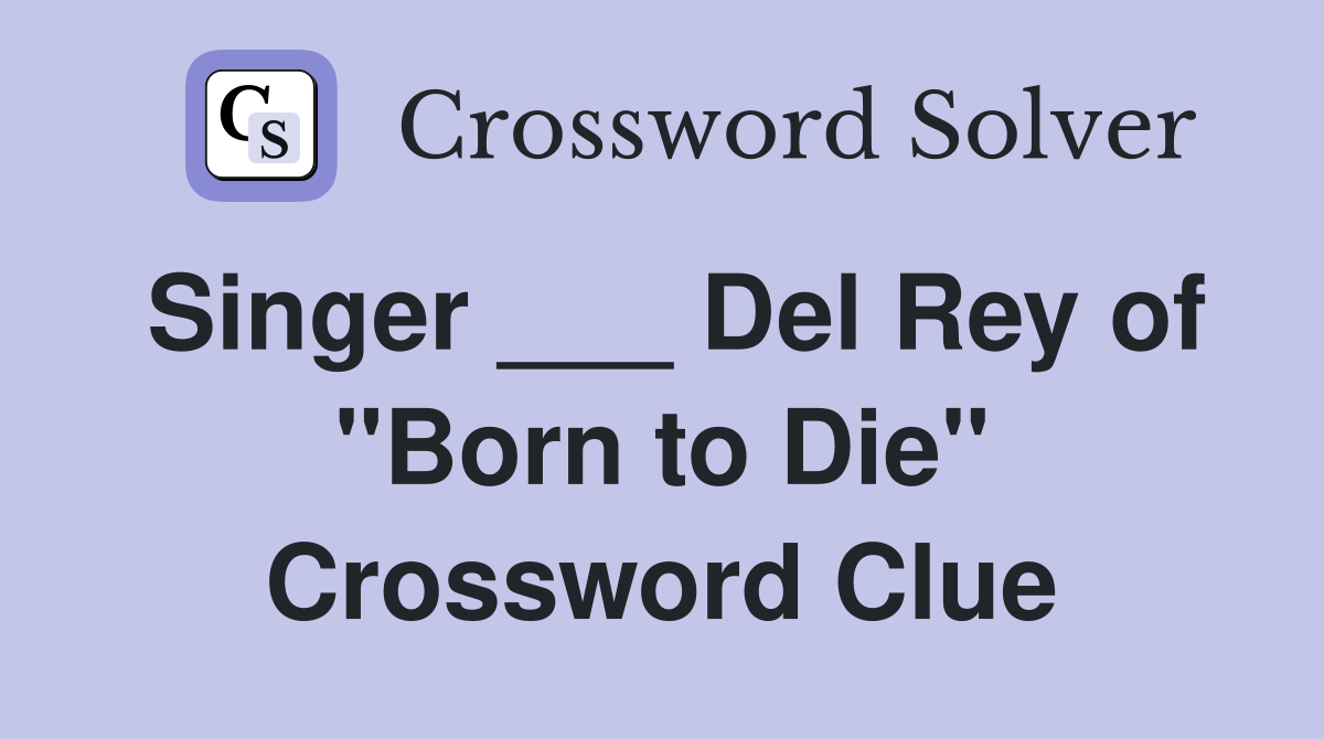 Singer ___ Del Rey of "Born to Die" Crossword Clue