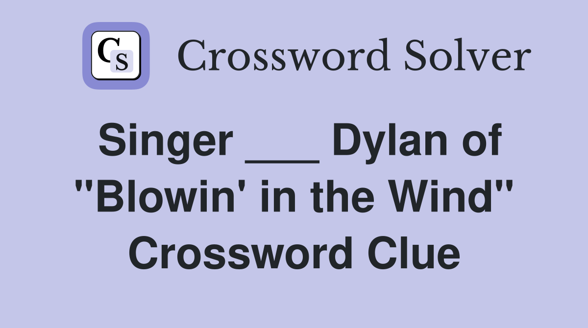 Singer ___ Dylan of "Blowin' in the Wind" Crossword Clue