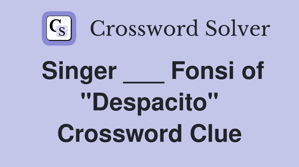 Singer ___ Fonsi of "Despacito" Crossword Clue