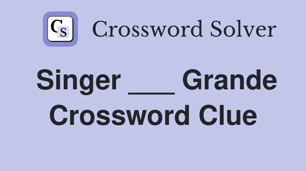 Singer ___ Grande Crossword Clue