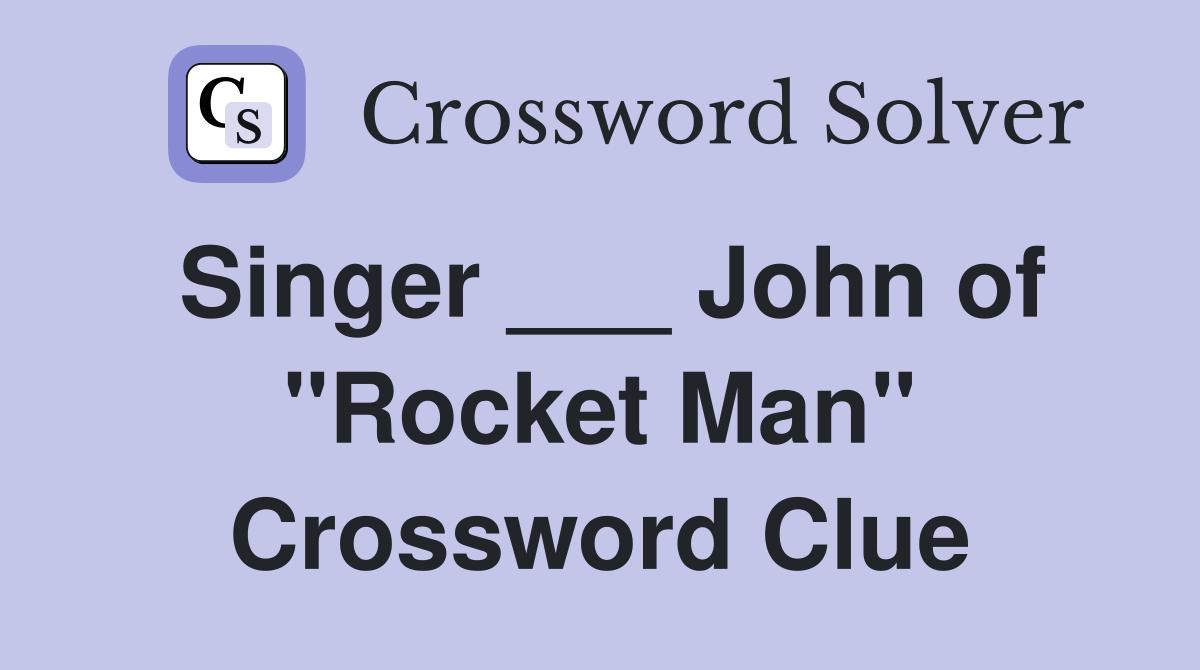 Singer ___ John of "Rocket Man" Crossword Clue
