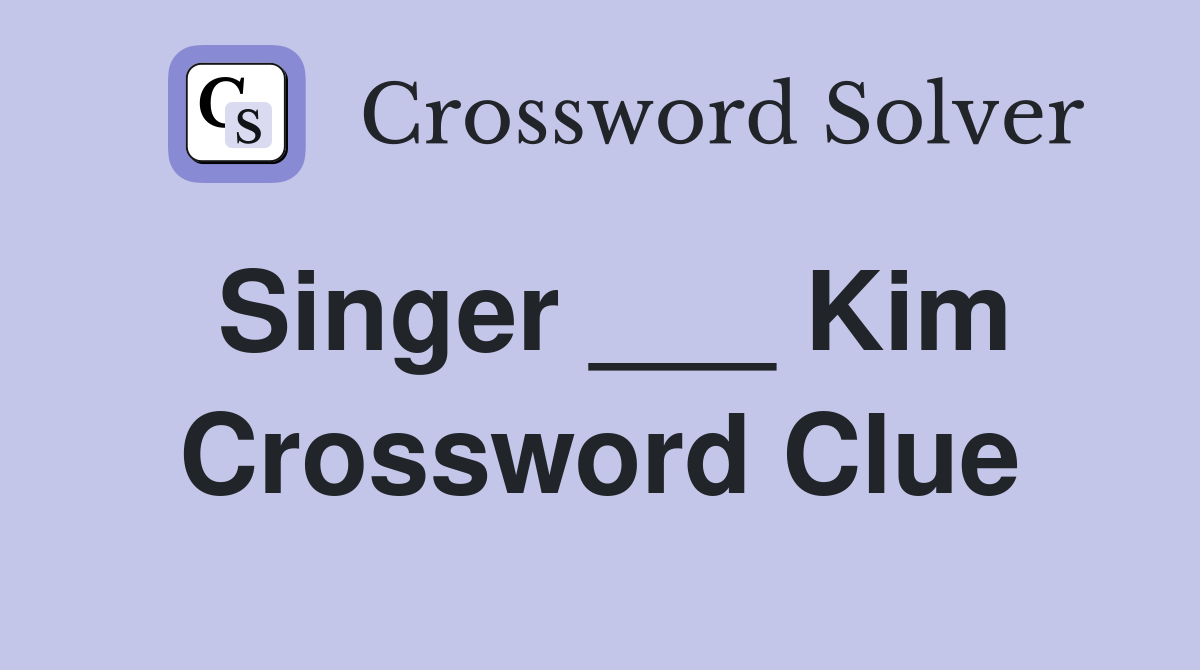 Singer ___ Kim Crossword Clue