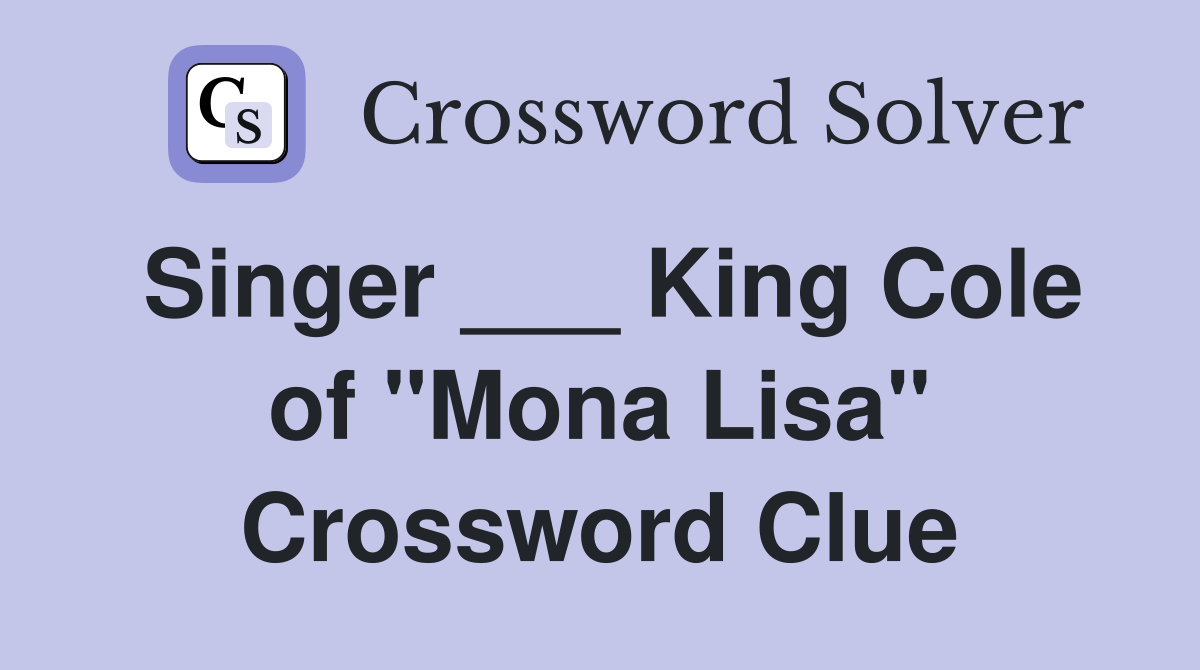 Singer ___ King Cole of "Mona Lisa" Crossword Clue