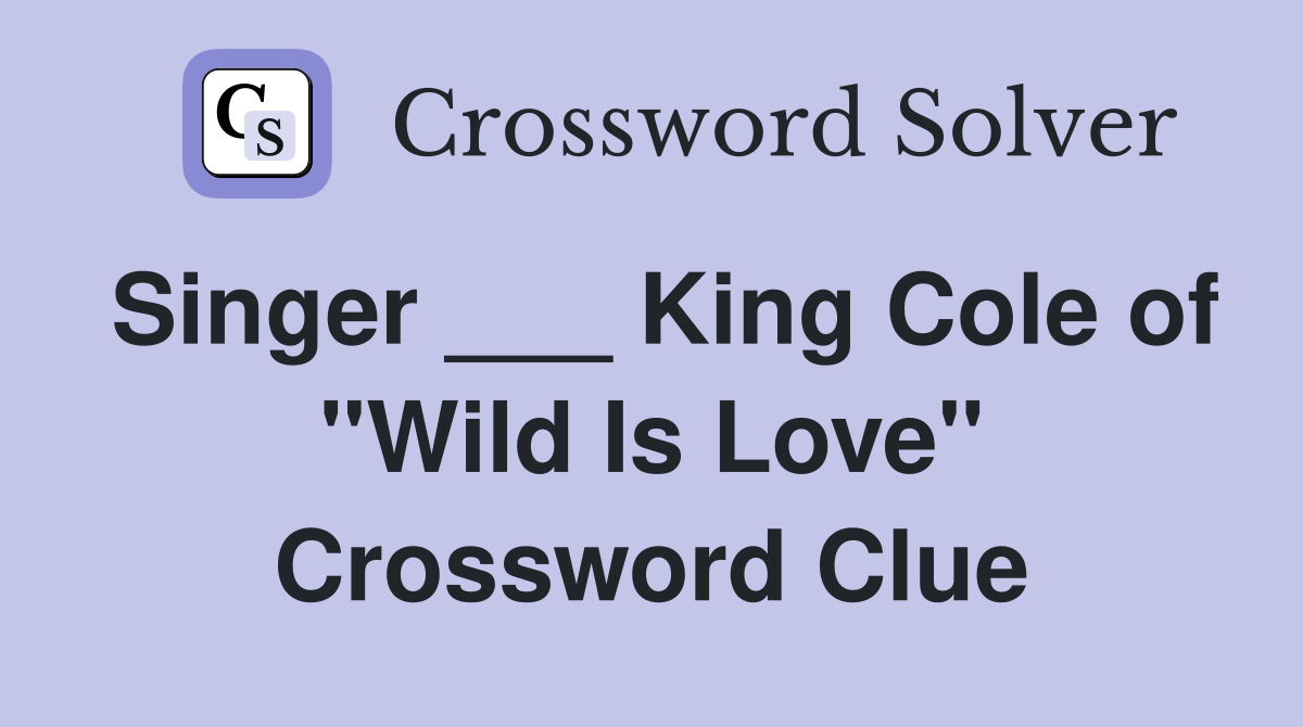 Singer ___ King Cole of "Wild Is Love" Crossword Clue