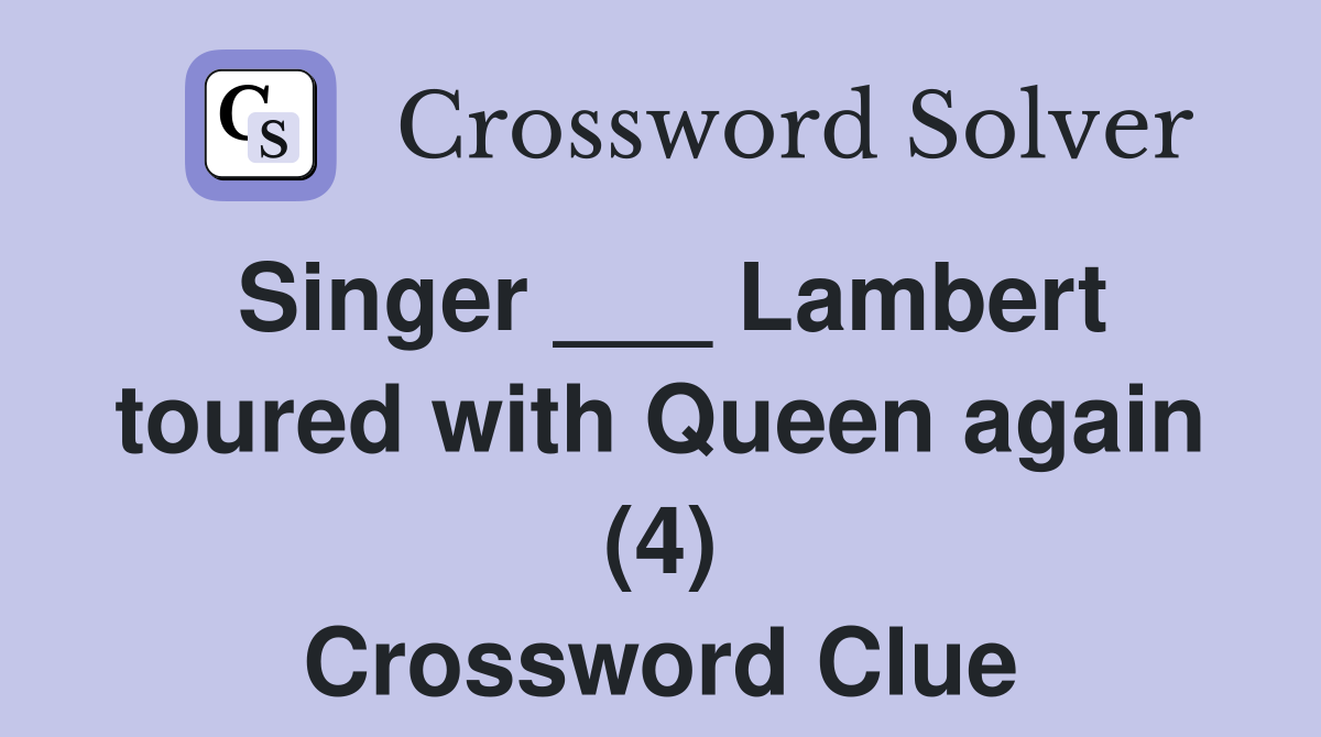 Singer ___ Lambert toured with Queen again (4) Crossword Clue