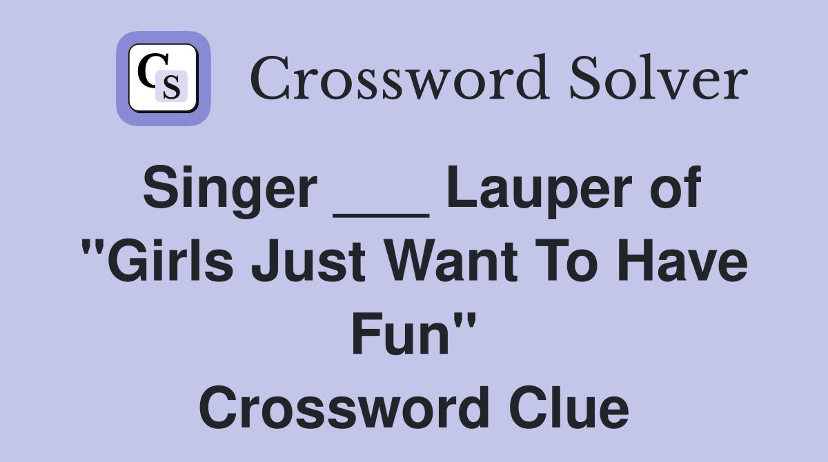 Singer ___ Lauper of "Girls Just Want To Have Fun" Crossword Clue