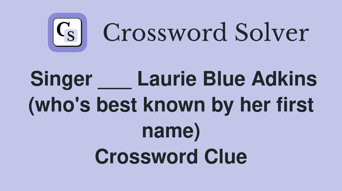 Singer ___ Laurie Blue Adkins (who's best known by her first name) Crossword Clue