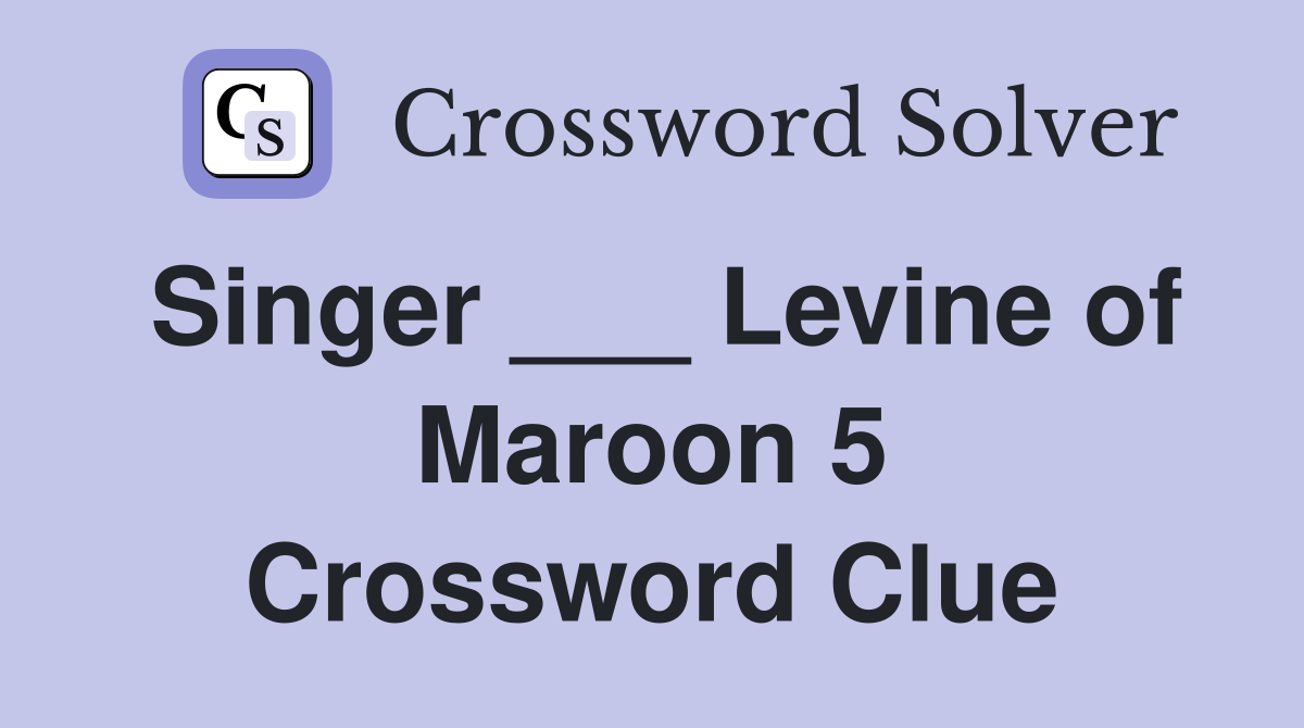 Singer ___ Levine of Maroon 5 Crossword Clue