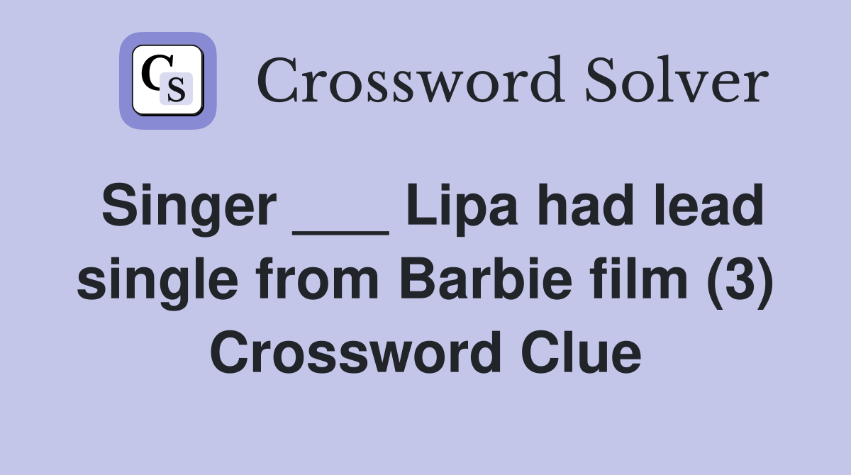 Singer ___ Lipa had lead single from Barbie film (3) Crossword Clue