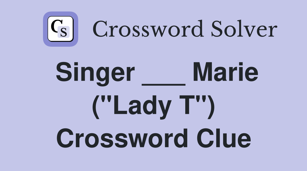 Singer ___ Marie ("Lady T") Crossword Clue