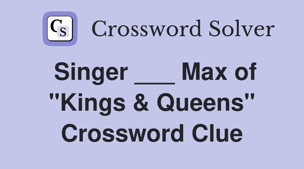 Singer ___ Max of "Kings & Queens" Crossword Clue