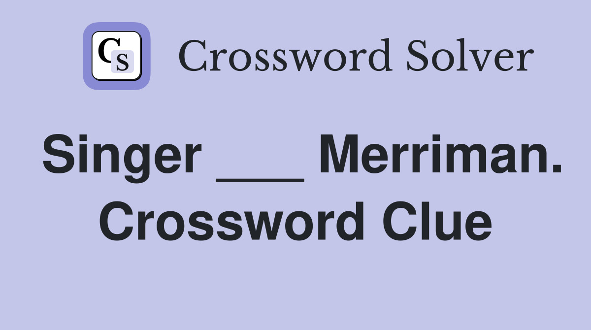 Singer ___ Merriman. Crossword Clue