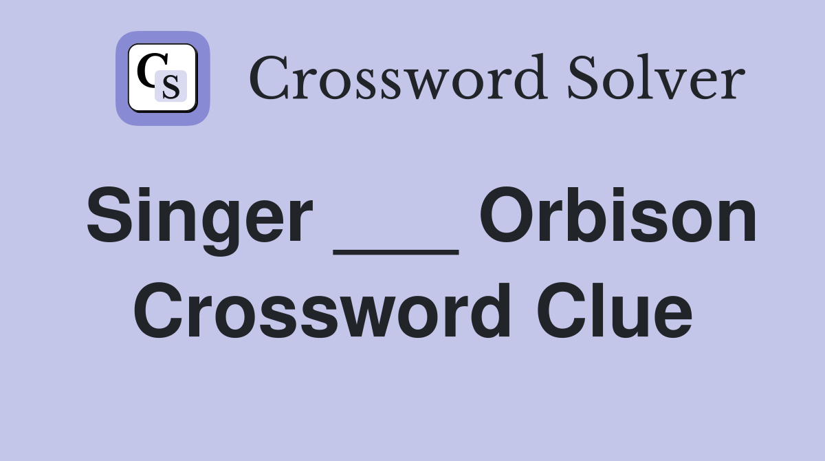 Singer ___ Orbison Crossword Clue