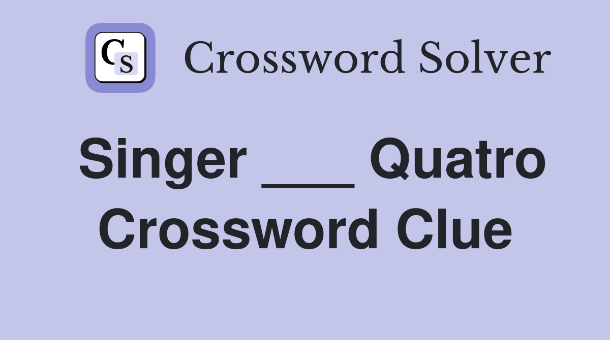 Singer ___ Quatro Crossword Clue