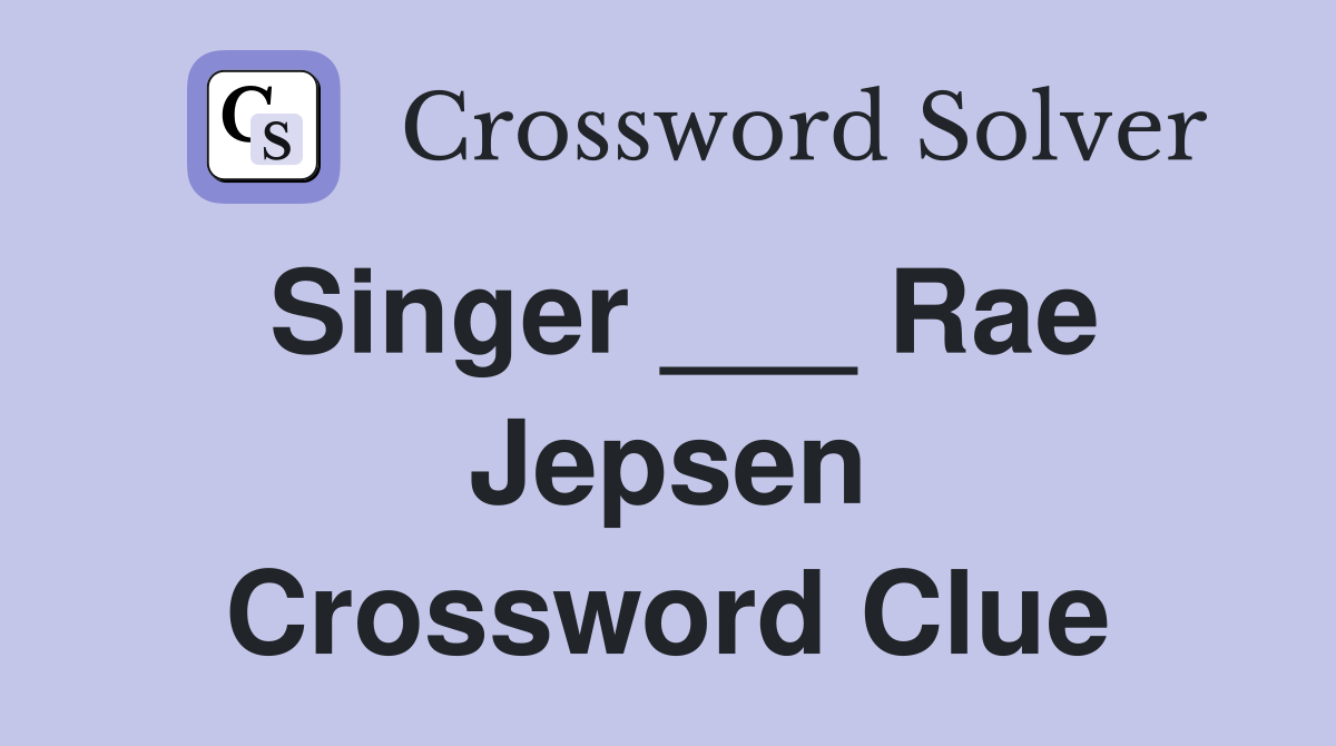 Singer ___ Rae Jepsen Crossword Clue
