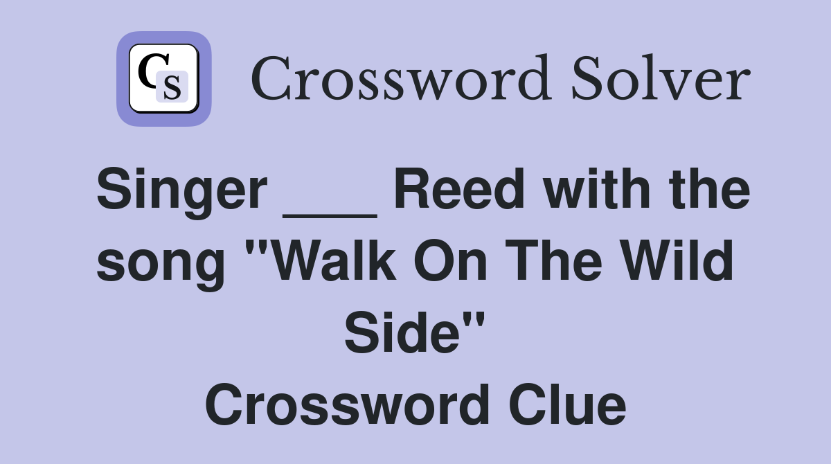 Singer ___ Reed with the song "Walk On The Wild Side" Crossword Clue