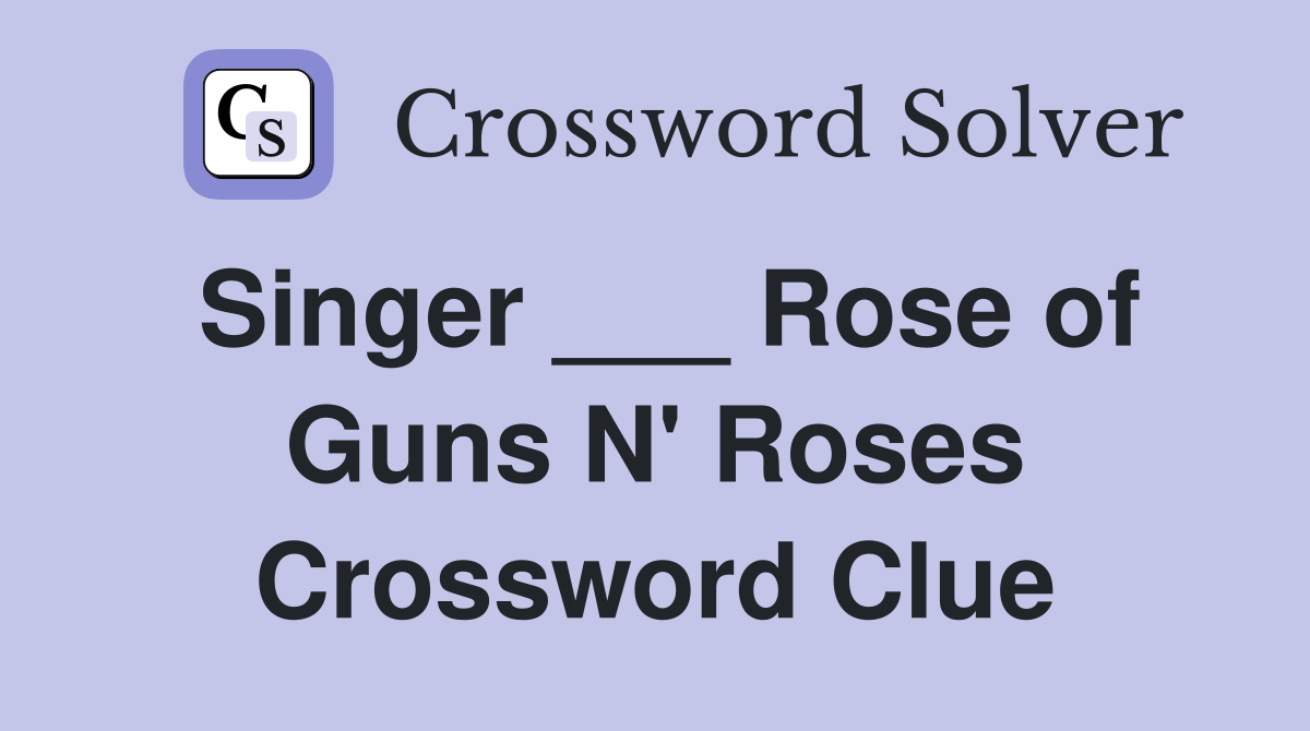 Singer ___ Rose of Guns N' Roses Crossword Clue