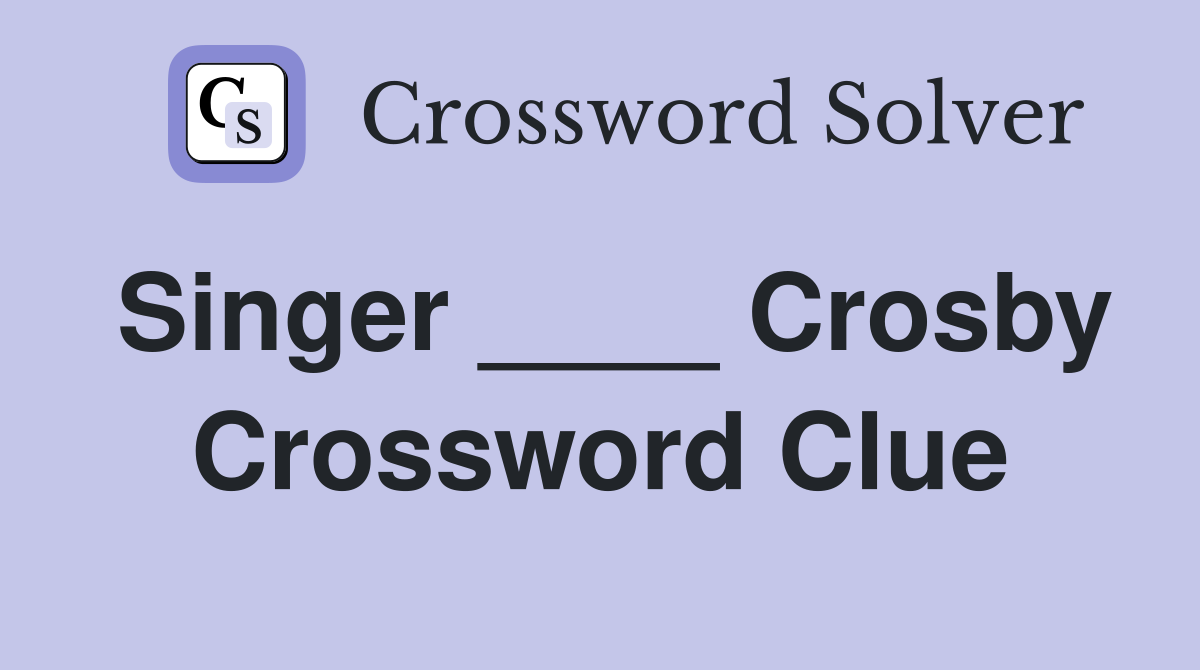Singer ____ Crosby Crossword Clue