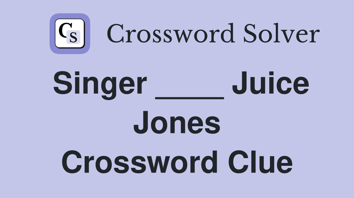 Singer ____ Juice Jones Crossword Clue