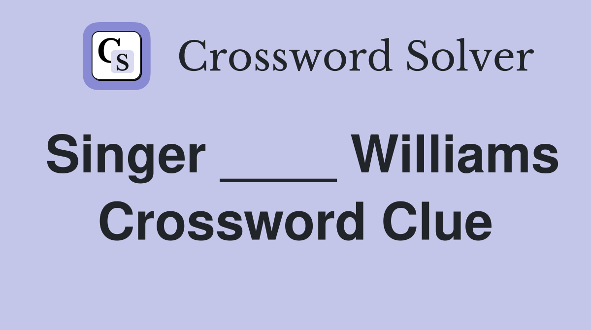 Singer ____ Williams Crossword Clue